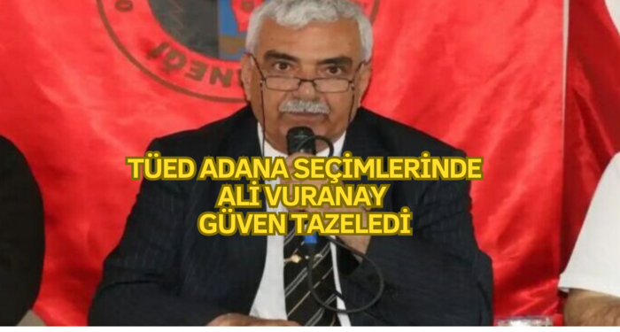 TÜED Adana Seçimlerinde Ali Vuranay Güven Tazeledi
